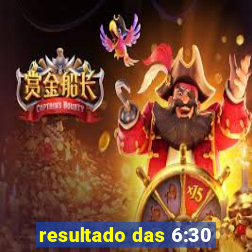 resultado das 6:30